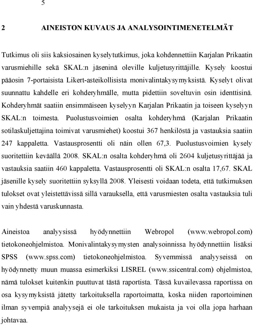 Kohderyhmät saatiin ensimmäiseen kyselyyn Karjalan Prikaatin ja toiseen kyselyyn SKAL:n toimesta.