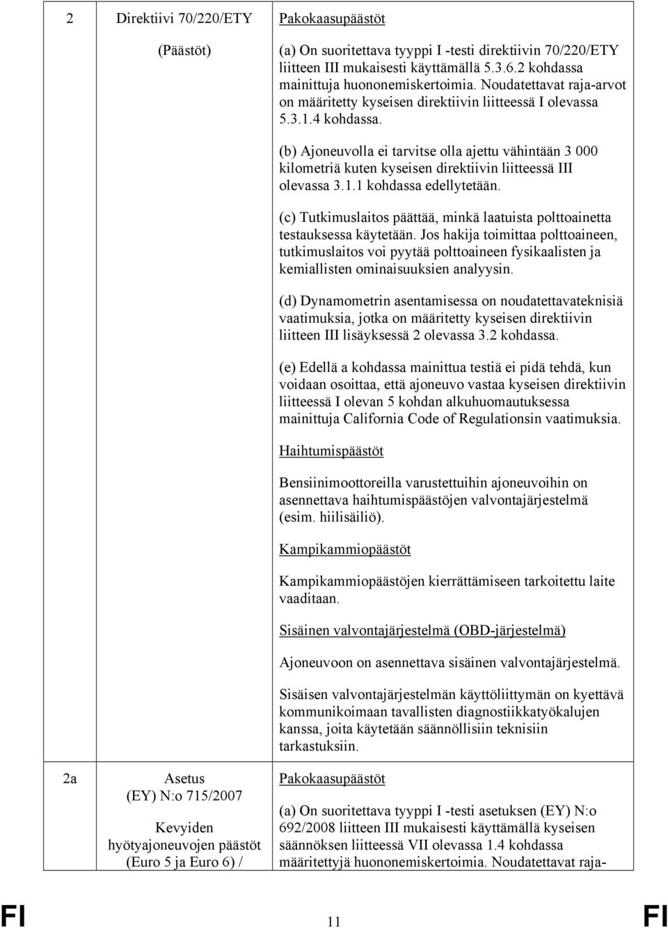 2a Asetus (EY) N:o 715/2007 Kevyiden hyötyajoneuvojen päästöt (Euro 5 ja Euro 6) / (b) Ajoneuvolla ei tarvitse olla ajettu vähintään 3 000 kilometriä kuten kyseisen direktiivin liitteessä III