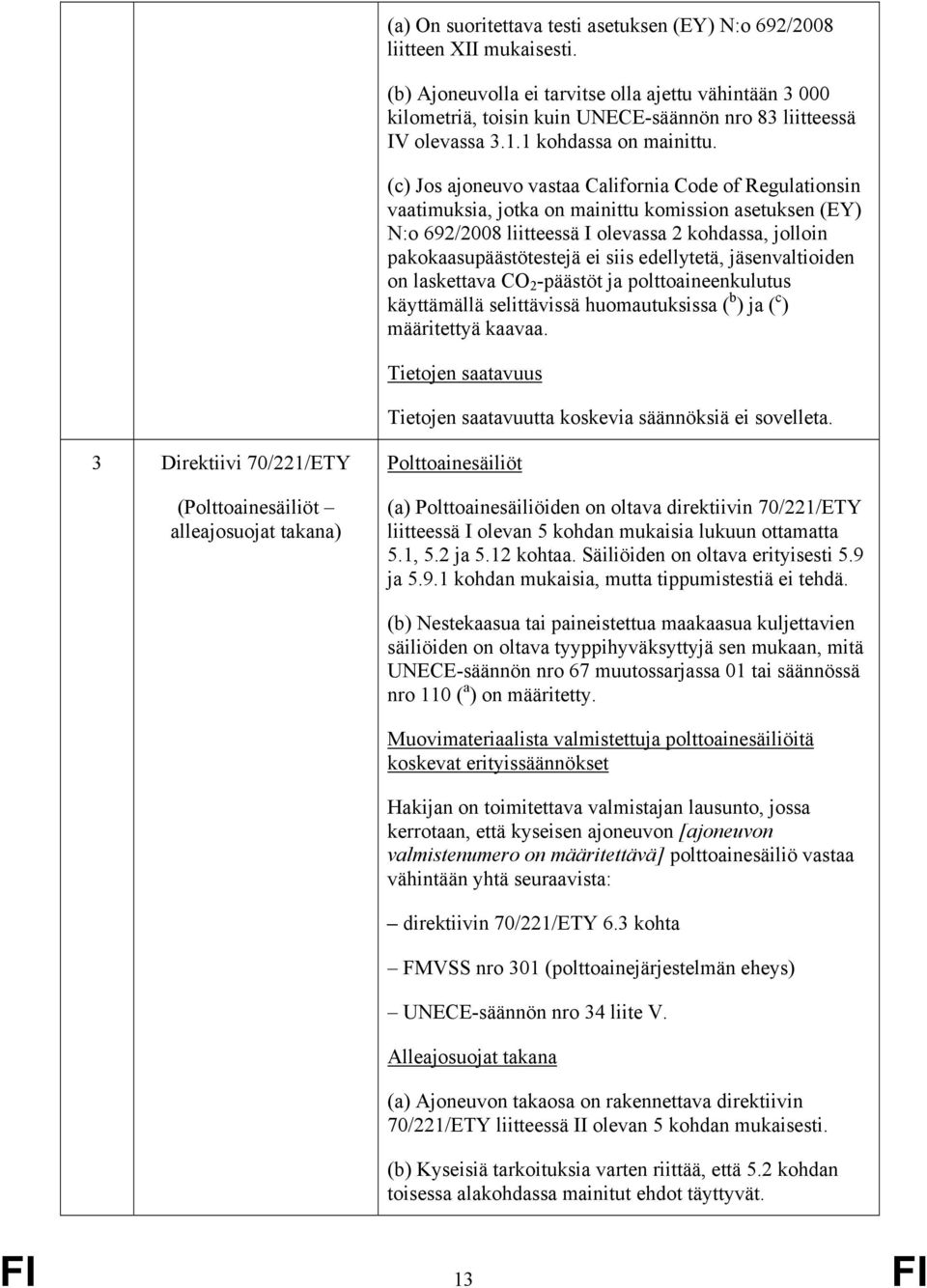 (c) Jos ajoneuvo vastaa California Code of Regulationsin vaatimuksia, jotka on mainittu komission asetuksen (EY) N:o 692/2008 liitteessä I olevassa 2 kohdassa, jolloin pakokaasupäästötestejä ei siis