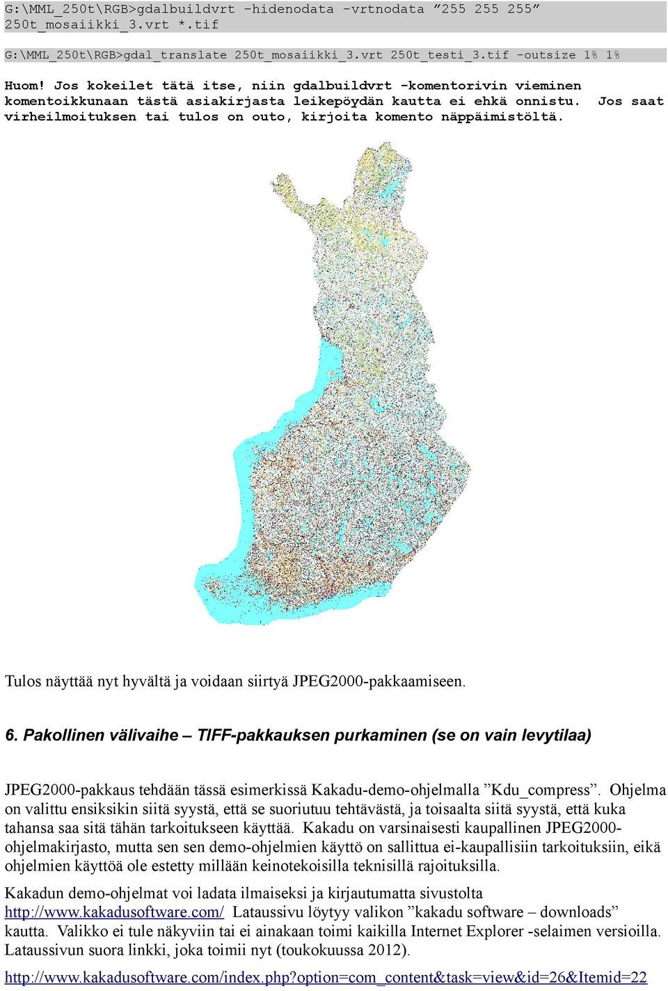 Jos saat virheilmoituksen tai tulos on outo, kirjoita komento näppäimistöltä. Tulos näyttää nyt hyvältä ja voidaan siirtyä JPEG2000-pakkaamiseen. 6.