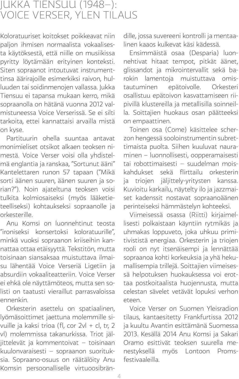 Jukka Tiensuu ei tapansa mukaan kerro, mikä sopraanolla on hätänä vuonna 2012 valmistuneessa Voice Verserissä. Se ei silti tarkoita, ettei kannattaisi arvailla mistä on kyse.
