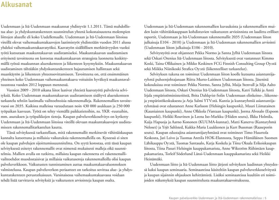 Uudenmaan ja Itä-Uudenmaan liitoissa vireillä olevat vaihemaakuntakaavojen laatimistyöt yhdistetään vuoden 2011 alussa yhdeksi vaihemaakuntakaavatyöksi.