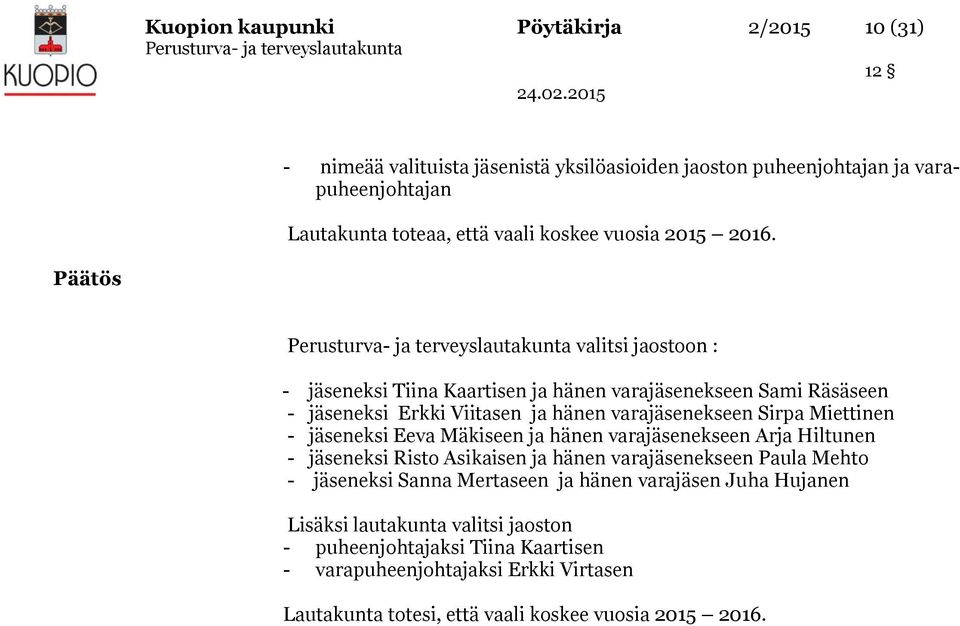 Päätös valitsi jaostoon : - jäseneksi Tiina Kaartisen ja hänen varajäsenekseen Sami Räsäseen - jäseneksi Erkki Viitasen ja hänen varajäsenekseen Sirpa Miettinen - jäseneksi