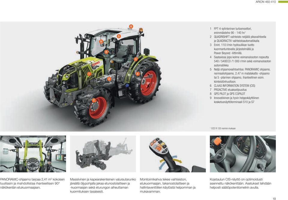 4 Saatavissa jopa kolme voimanulosoton nopeutta 540 / 540ECO /1 000 r/min sekä voimanulosoton automatiikka 5 Neljä ohjaamovaihtoehtoa: PANORAMIC ohjaamo, normaaliohjaamo, 2,47 m matalakatto -ohjaamo