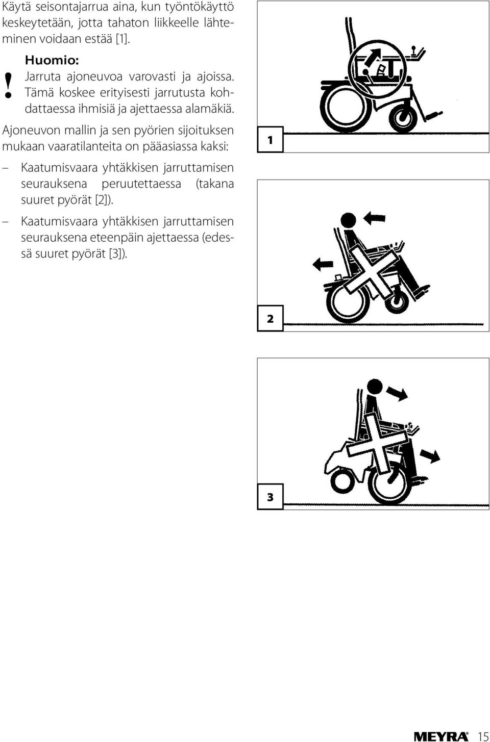 Ajoneuvon mallin ja sen pyörien sijoituksen mukaan vaaratilanteita on pääasiassa kaksi: Kaatumisvaara yhtäkkisen jarruttamisen
