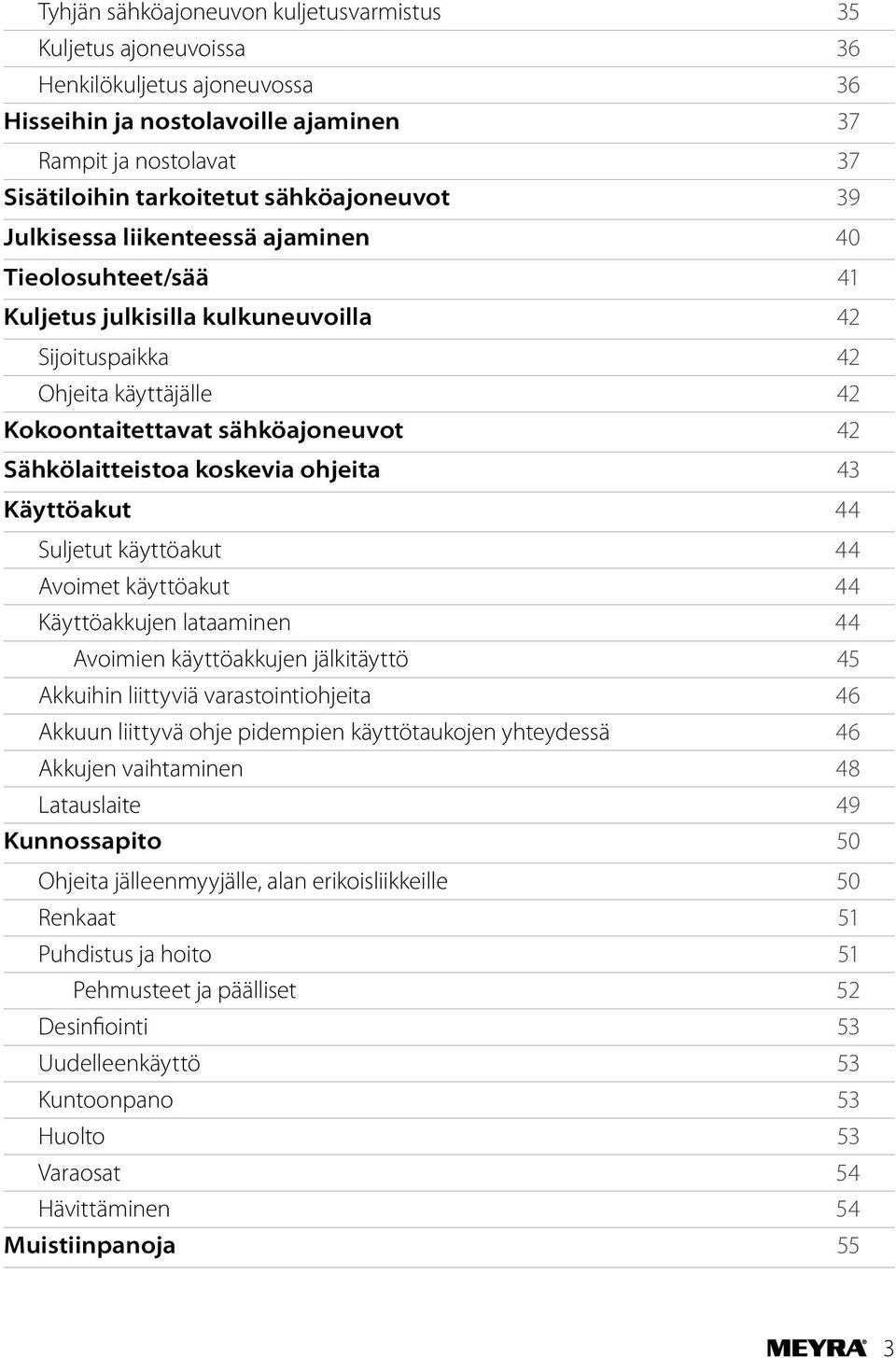 Sähkölaitteistoa koskevia ohjeita 43 Käyttöakut 44 Suljetut käyttöakut 44 Avoimet käyttöakut 44 Käyttöakkujen lataaminen 44 Avoimien käyttöakkujen jälkitäyttö 45 Akkuihin liittyviä varastointiohjeita