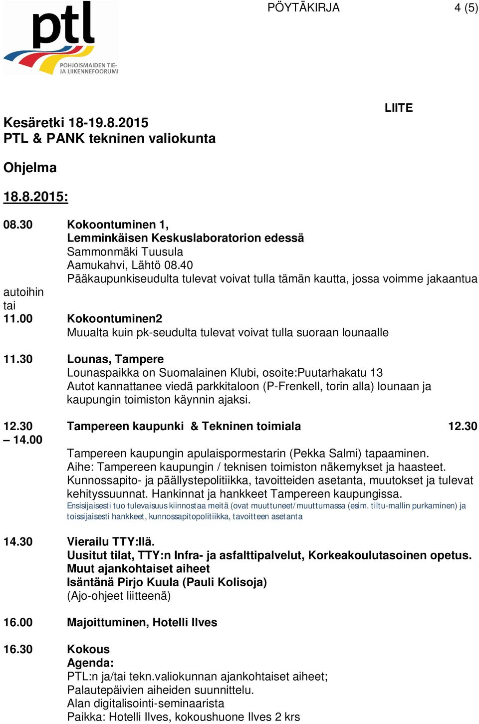 30 Lounas, Tampere Lounaspaikka on Suomalainen Klubi, osoite:puutarhakatu 13 Autot kannattanee viedä parkkitaloon (P-Frenkell, torin alla) lounaan ja kaupungin toimiston käynnin ajaksi. 12.