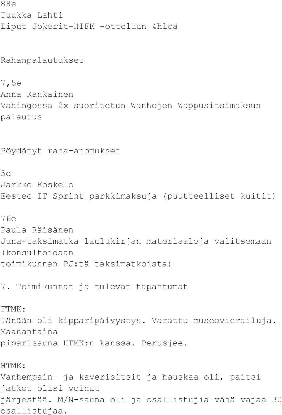 (konsultoidaan toimikunnan PJ:tä taksimatkoista) 7. Toimikunnat ja tulevat tapahtumat FTMK: Tänään oli kipparipäivystys. Varattu museovierailuja.