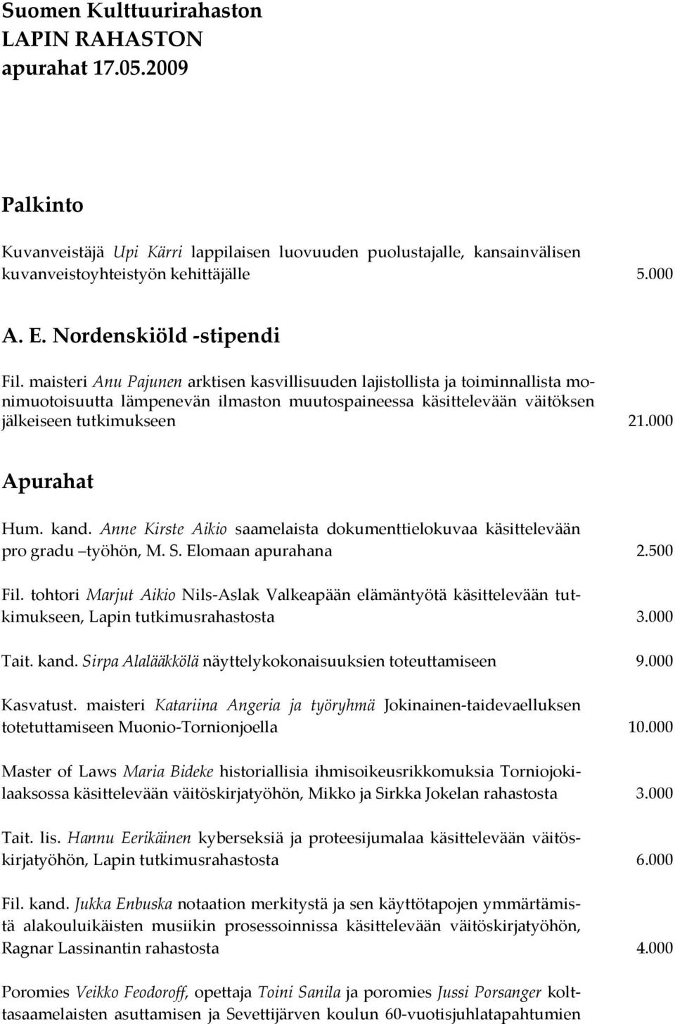 maisteri Anu Pajunen arktisen kasvillisuuden lajistollista ja toiminnallista monimuotoisuutta lämpenevän ilmaston muutospaineessa käsittelevään väitöksen jälkeiseen tutkimukseen 21.000 Apurahat Hum.