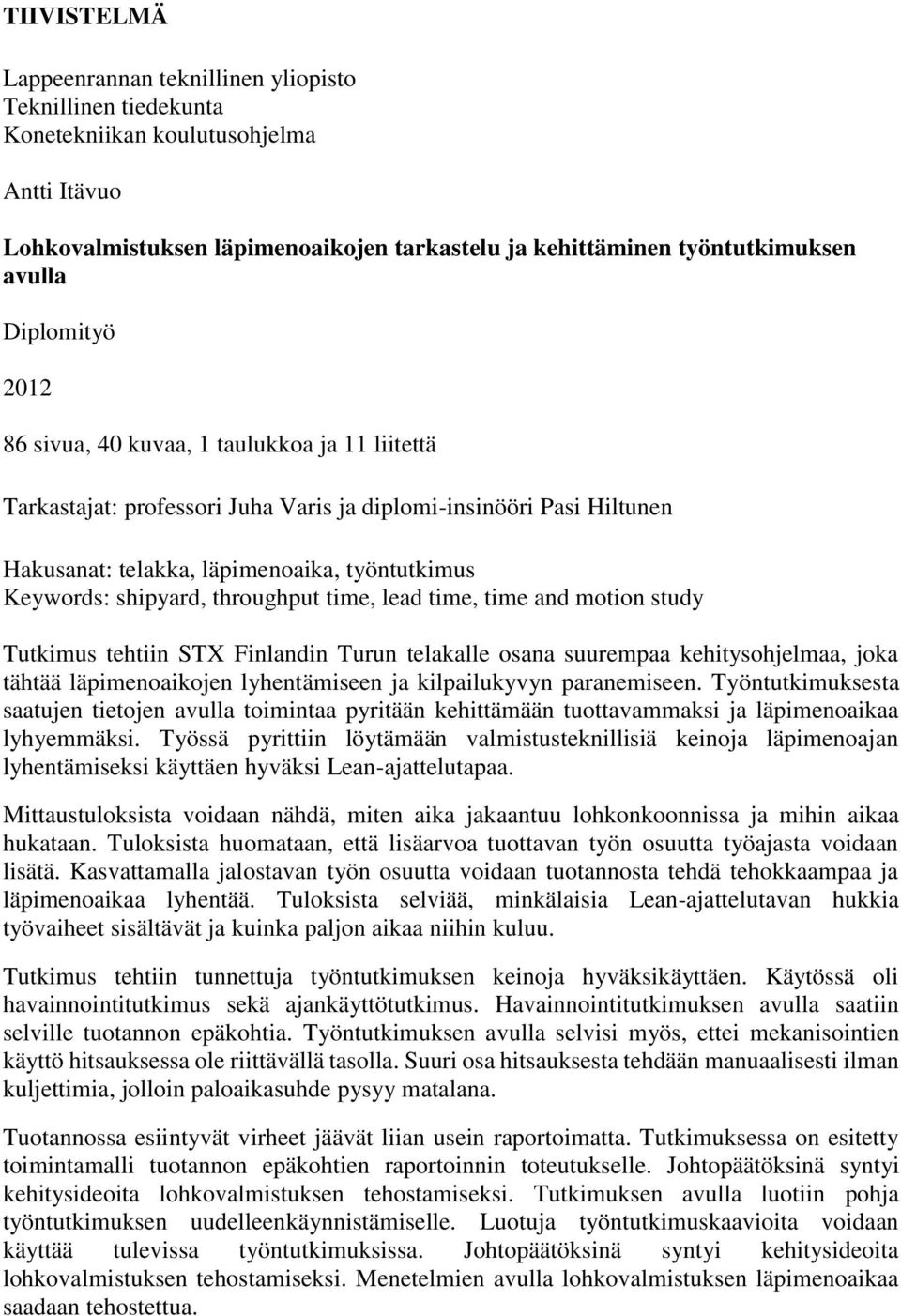 throughput time, lead time, time and motion study Tutkimus tehtiin STX Finlandin Turun telakalle osana suurempaa kehitysohjelmaa, joka tähtää läpimenoaikojen lyhentämiseen ja kilpailukyvyn