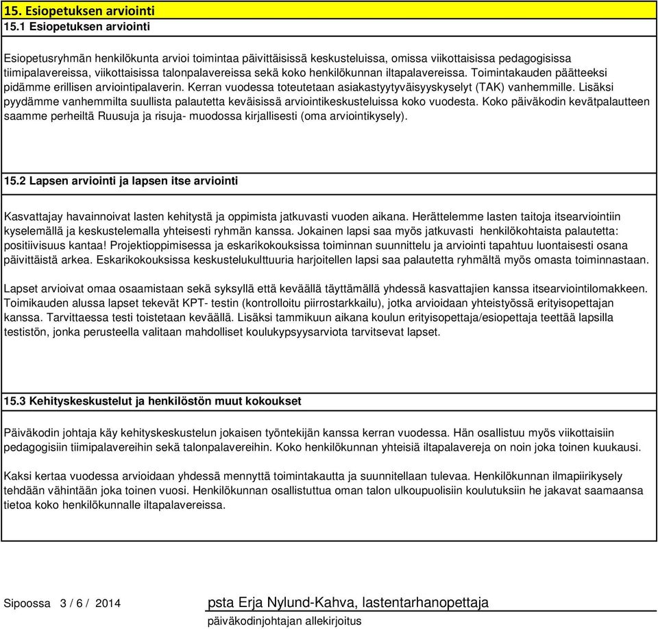 henkilökunnan iltapalavereissa. Toimintakauden päätteeksi pidämme erillisen arviointipalaverin. Kerran vuodessa toteutetaan asiakastyytyväisyyskyselyt (TAK) vanhemmille.