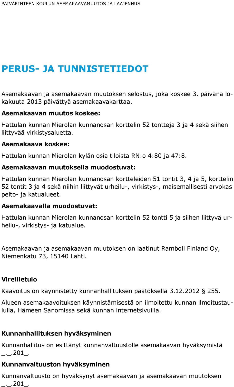 Asemakaava koskee: Hattulan kunnan Mierolan kylän osia tiloista RN:o 4:80 ja 47:8.