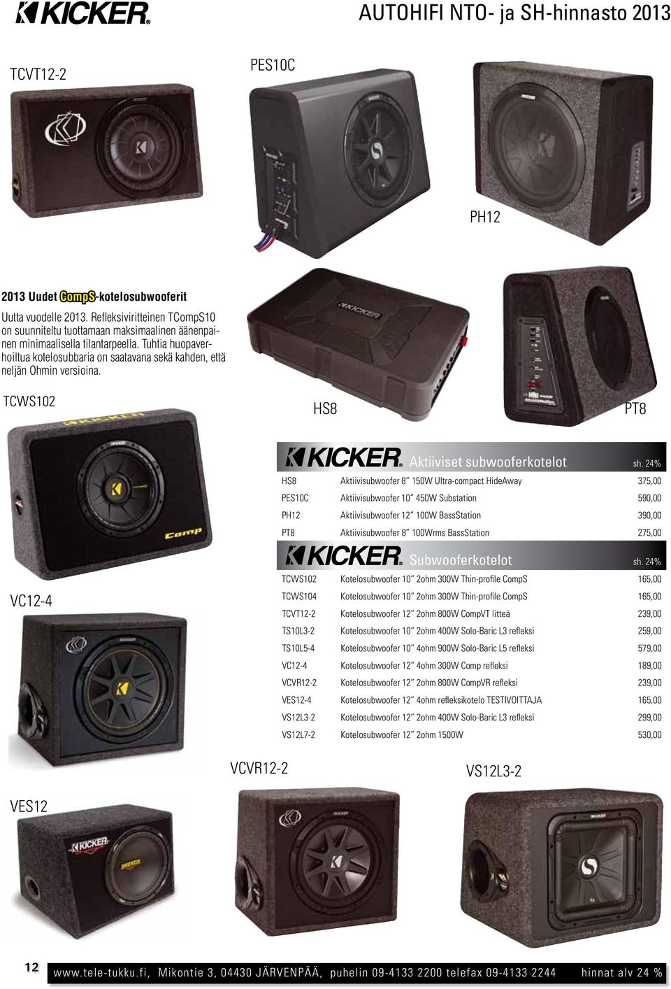 24% HS8 Aktiivisubwoofer 8 150W Ultra-compact HideAway 375,00 PES10C Aktiivisubwoofer 10 450W Substation 590,00 PH12 Aktiivisubwoofer 12 100W BassStation 390,00 PT8 Aktiivisubwoofer 8 100Wrms