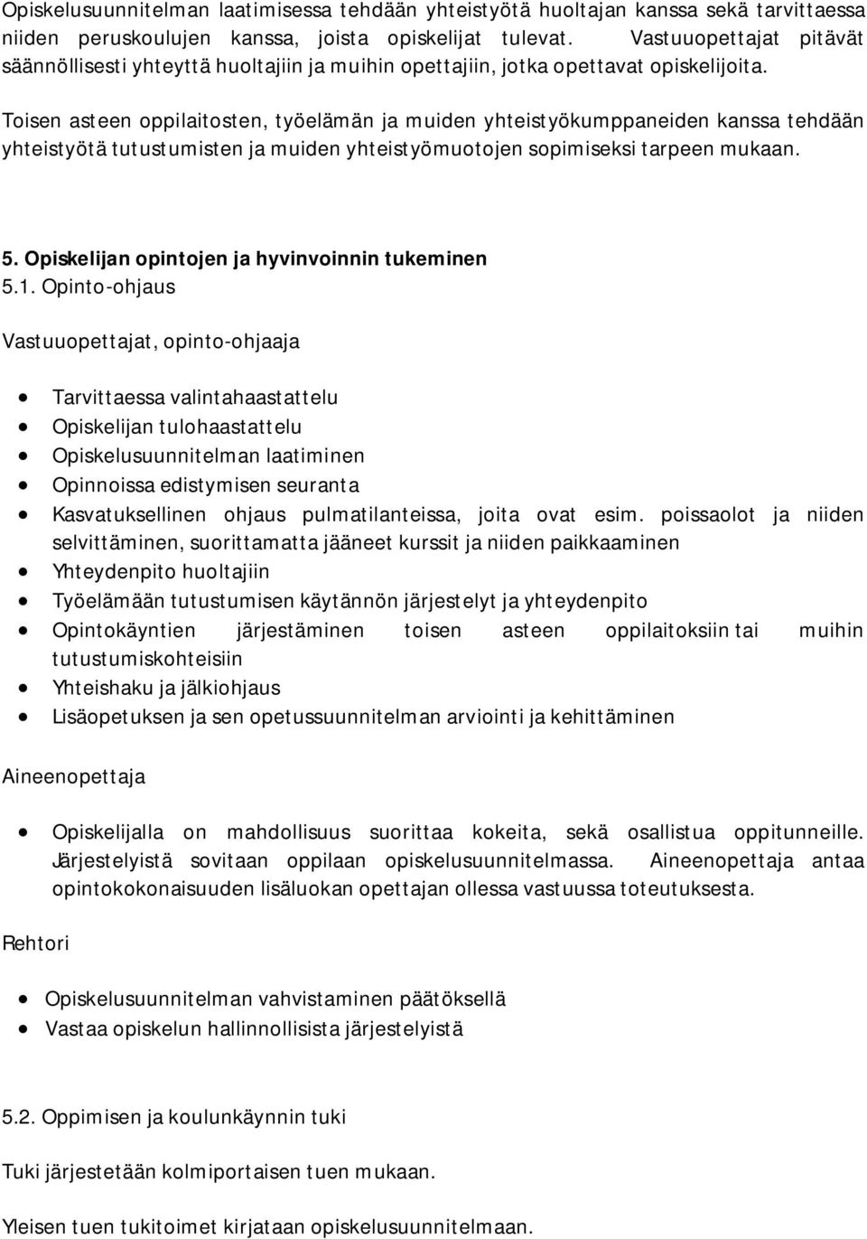 Toisen asteen oppilaitosten, työelämän ja muiden yhteistyökumppaneiden kanssa tehdään yhteistyötä tutustumisten ja muiden yhteistyömuotojen sopimiseksi tarpeen mukaan. 5.