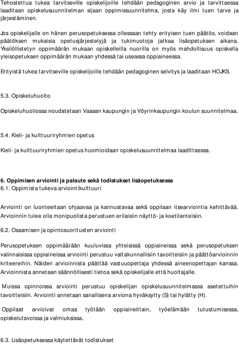 Yksilöllistetyn oppimäärän mukaan opiskelleilla nuorilla on myös mahdollisuus opiskella yleisopetuksen oppimäärän mukaan yhdessä tai useassa oppiaineessa.