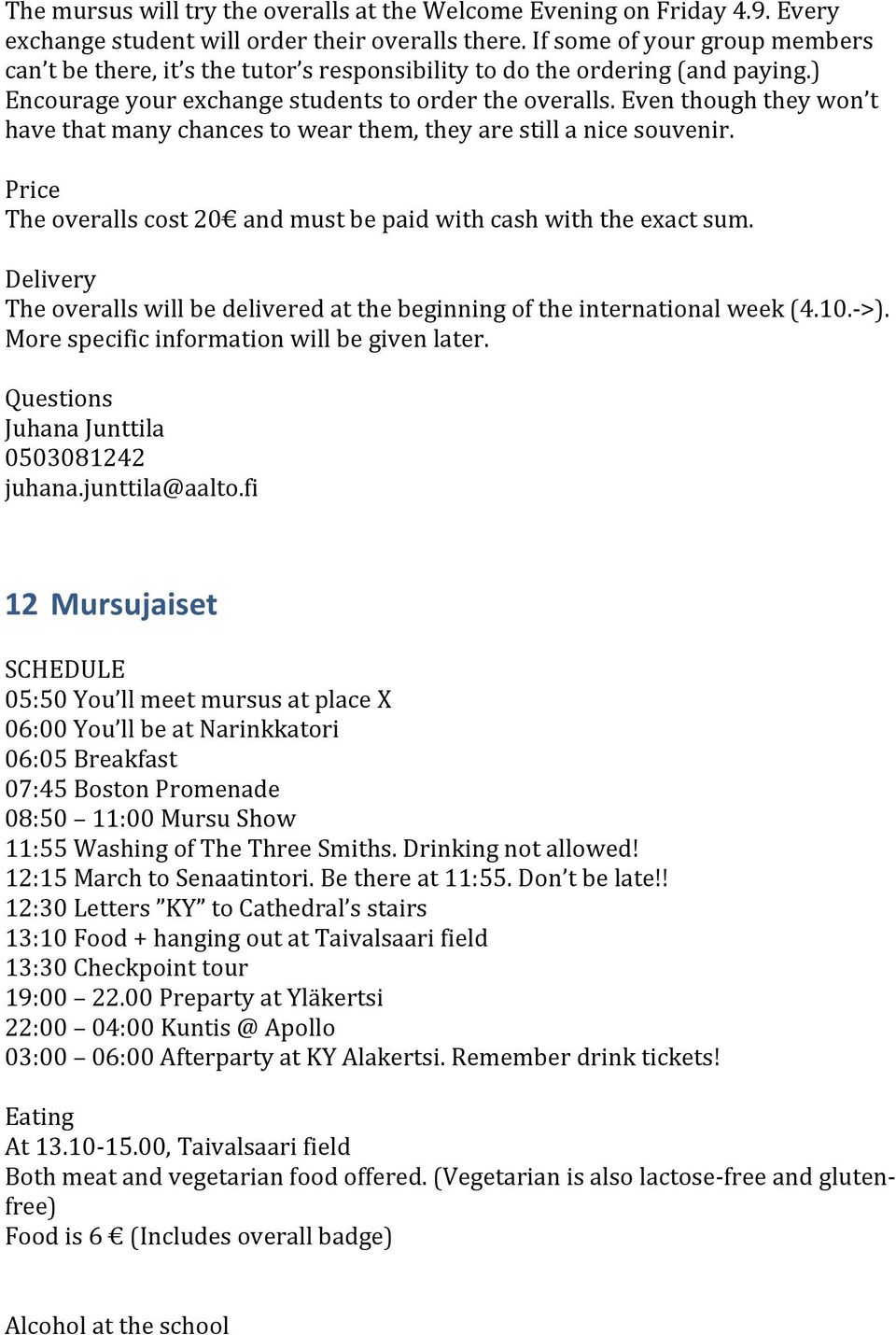 Delivery Theoverallswillbedeliveredatthebeginningoftheinternationalweek(4.10.a>). Morespecificinformationwillbegivenlater. Questions JuhanaJunttila 0503081242 juhana.junttila@aalto.