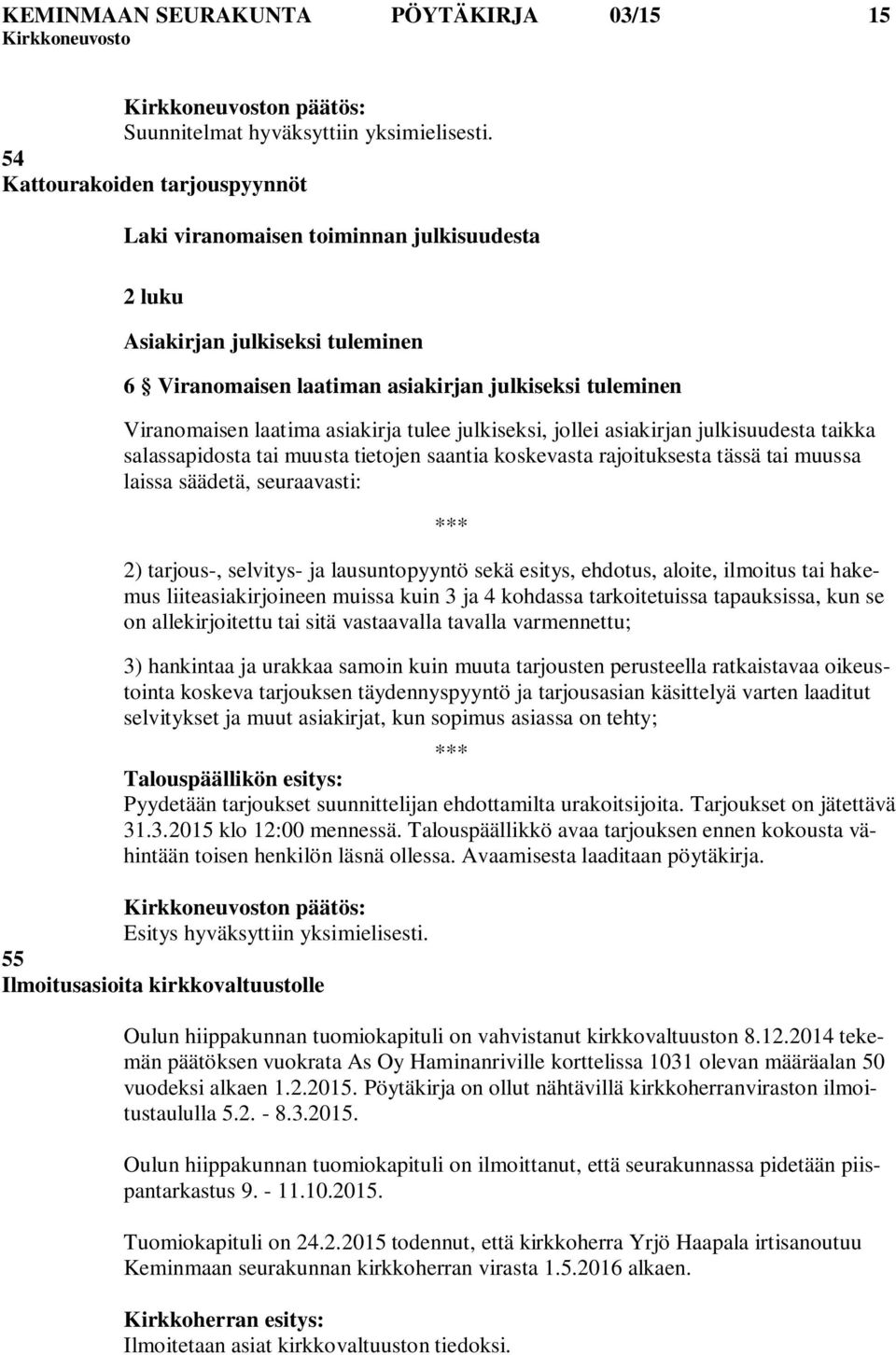 asiakirja tulee julkiseksi, jollei asiakirjan julkisuudesta taikka salassapidosta tai muusta tietojen saantia koskevasta rajoituksesta tässä tai muussa laissa säädetä, seuraavasti: *** 2) tarjous-,