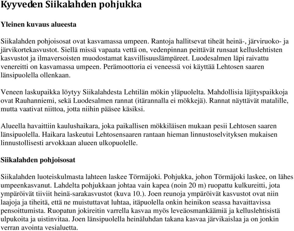 Perämoottoria ei veneessä voi käyttää Lehtosen saaren länsipuolella ollenkaan. Veneen laskupaikka löytyy Siikalahdesta Lehtilän mökin yläpuolelta.