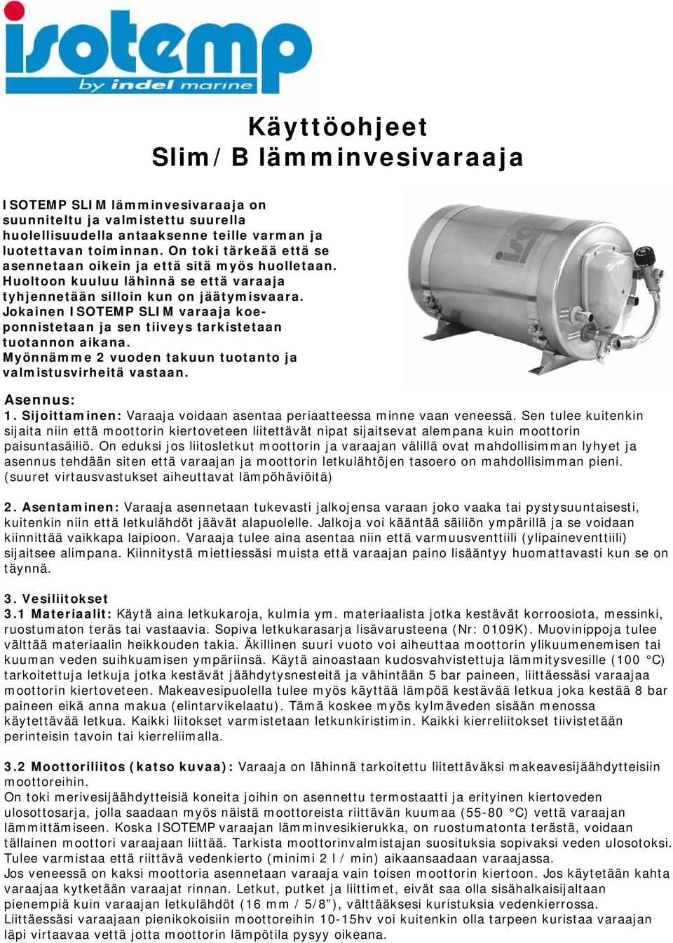 Jokainen ISOTEMP SLIM varaaja koeponnistetaan ja sen tiiveys tarkistetaan tuotannon aikana. Myönnämme 2 vuoden takuun tuotanto ja valmistusvirheitä vastaan. Asennus: 1.