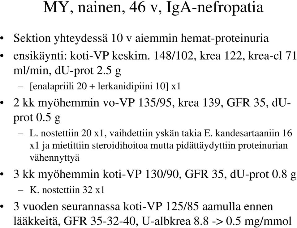 5 g [enalapriili 20 + lerkanidipiini 10] x1 2 kk myöhemmin vo-vp 135/95, krea 139, GFR 35, duprot 0.5 g L.