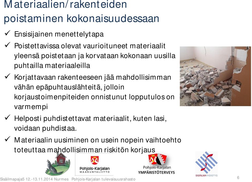 mahdollisimman vähän epäpuhtauslähteitä, jolloin korjaustoimenpiteiden onnistunut lopputulos on varmempi Helposti