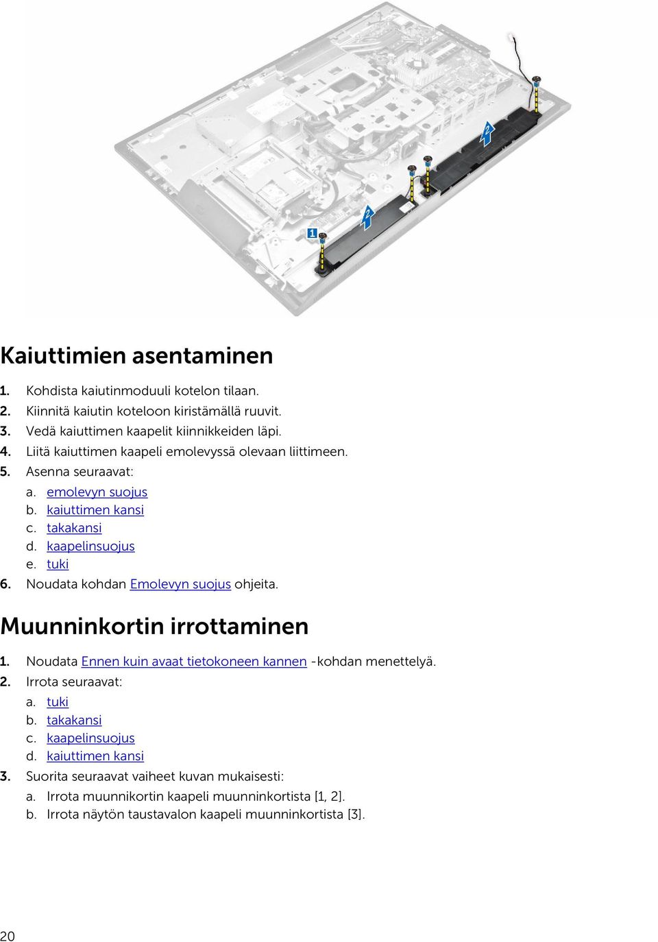 Noudata kohdan Emolevyn suojus ohjeita. Muunninkortin irrottaminen 1. Noudata Ennen kuin avaat tietokoneen kannen -kohdan menettelyä. 2. Irrota seuraavat: a. tuki b.