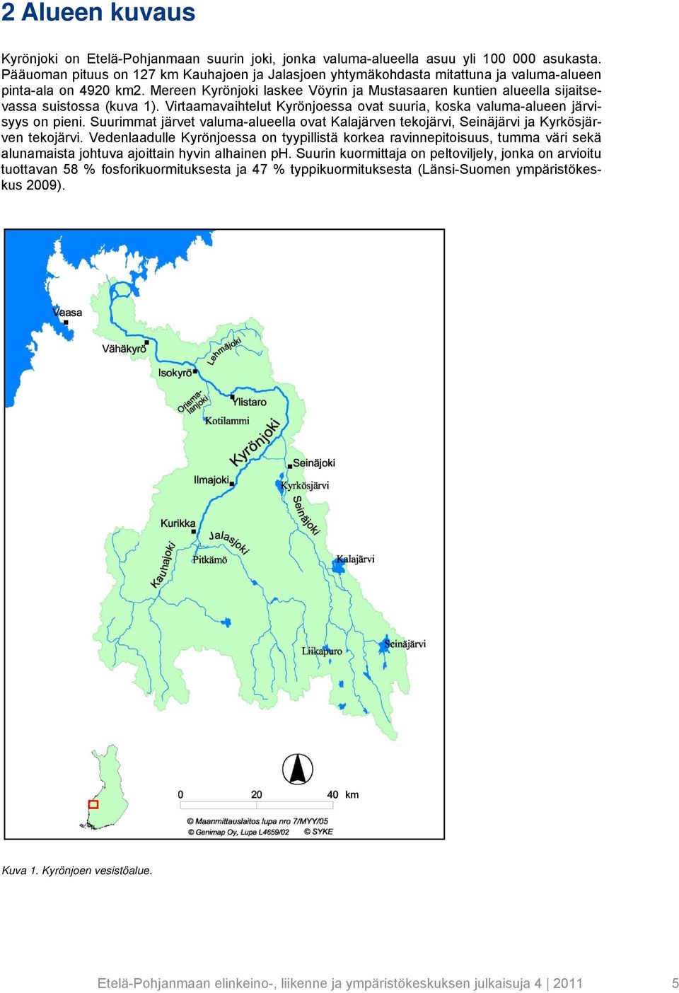 Mereen Kyrönjoki laskee Vöyrin ja Mustasaaren kuntien alueella sijaitsevassa suistossa (kuva 1). Virtaamavaihtelut Kyrönjoessa ovat suuria, koska valuma-alueen järvisyys on pieni.