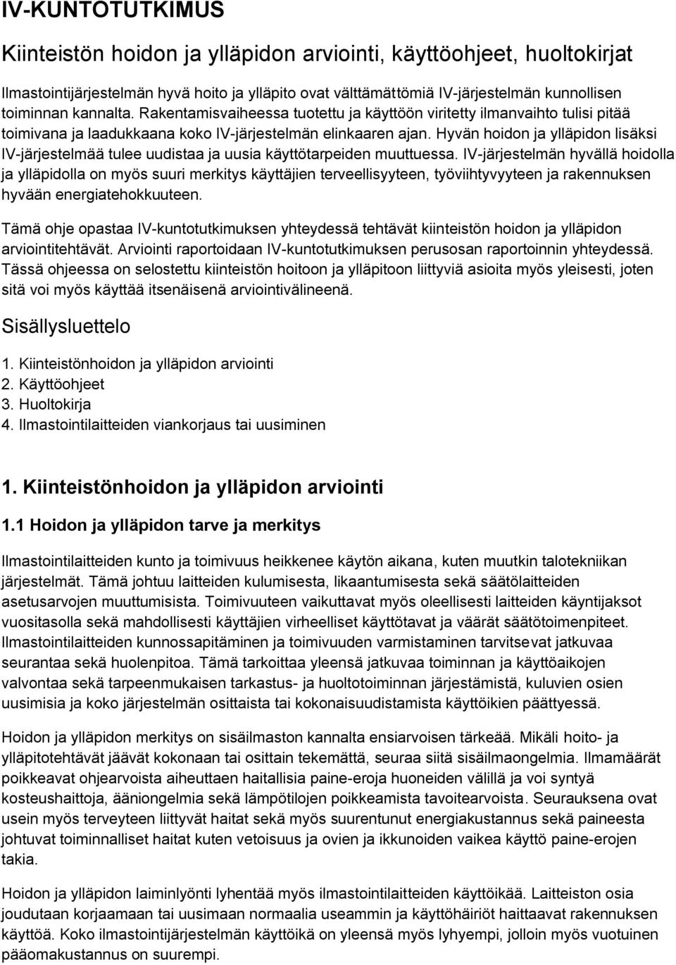 Hyvän hoidon ja ylläpidon lisäksi IV-järjestelmää tulee uudistaa ja uusia käyttötarpeiden muuttuessa.