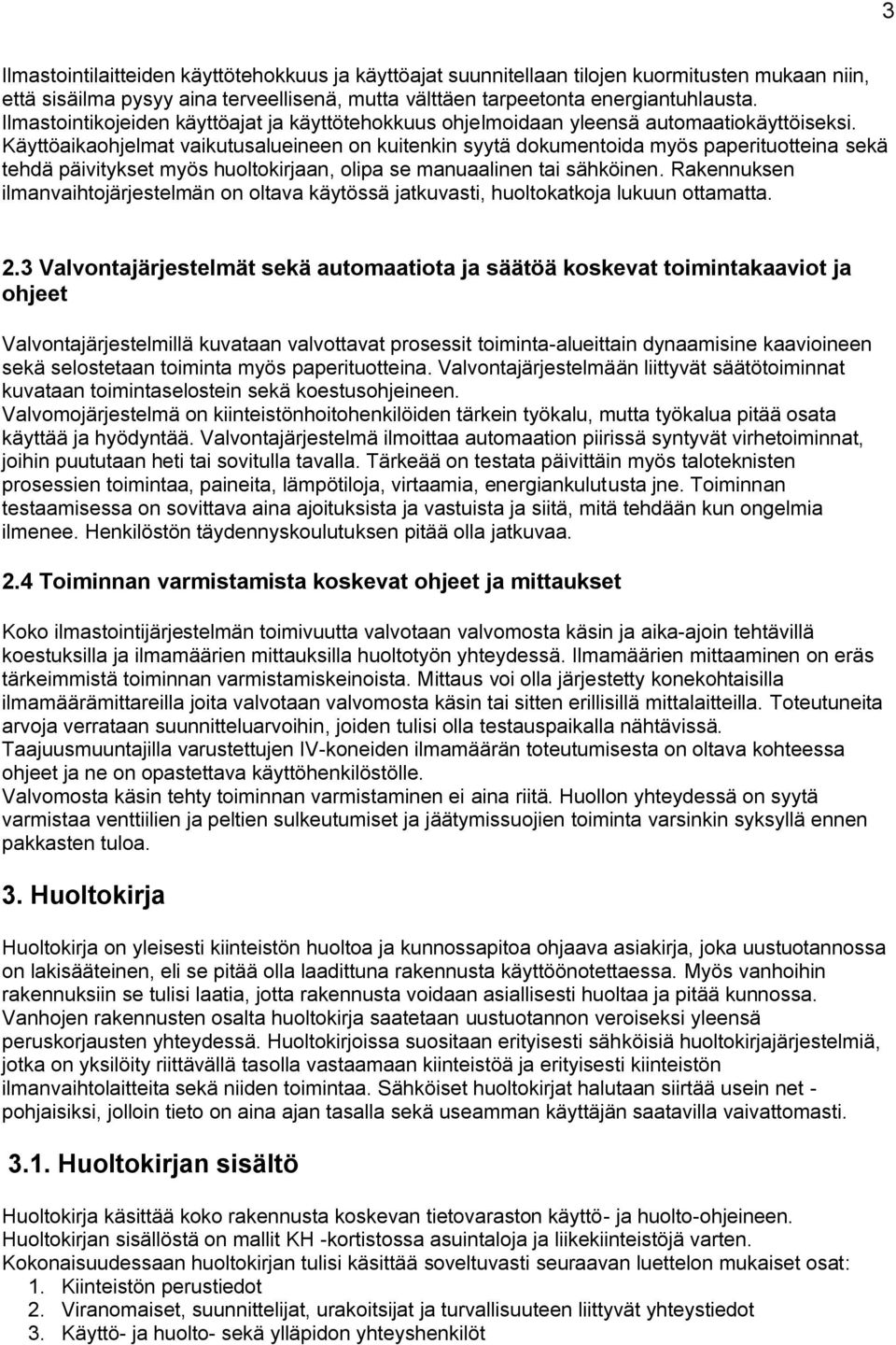 Käyttöaikaohjelmat vaikutusalueineen on kuitenkin syytä dokumentoida myös paperituotteina sekä tehdä päivitykset myös huoltokirjaan, olipa se manuaalinen tai sähköinen.