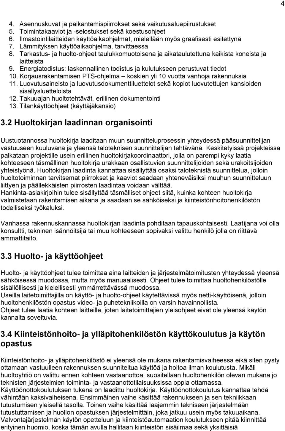 Tarkastus- ja huolto-ohjeet taulukkomuotoisena ja aikataulutettuna kaikista koneista ja laitteista 9. Energiatodistus: laskennallinen todistus ja kulutukseen perustuvat tiedot 10.