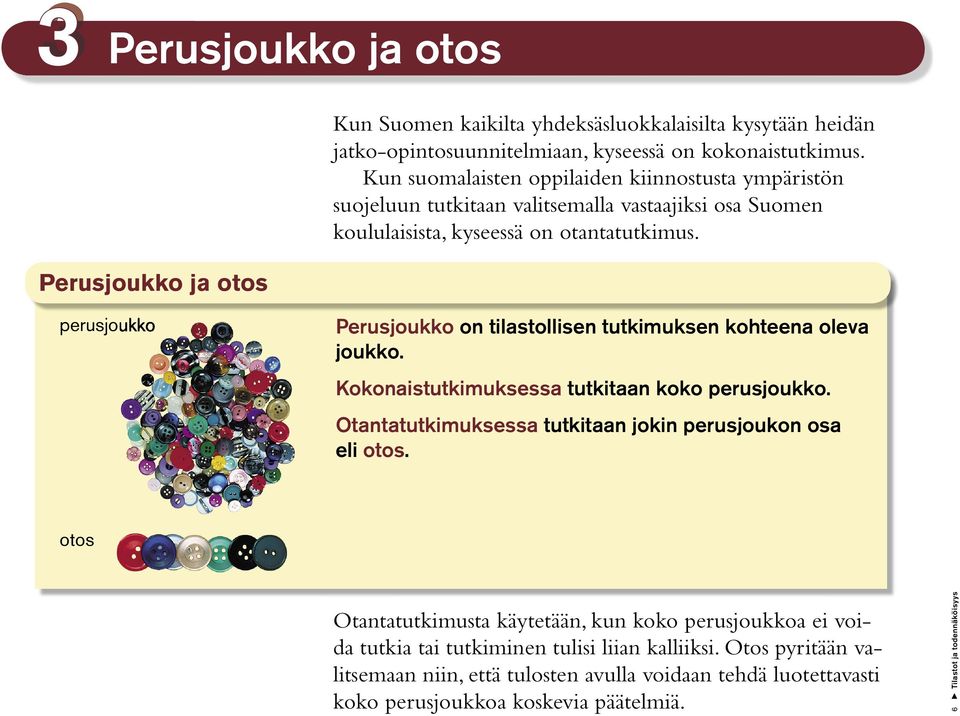 perusjoukko Perusjoukko on tilastollisen tutkimuksen kohteena oleva joukko. Kokonaistutkimuksessa tutkitaan koko perusjoukko. Otantatutkimuksessa tutkitaan jokin perusjoukon osa eli otos.