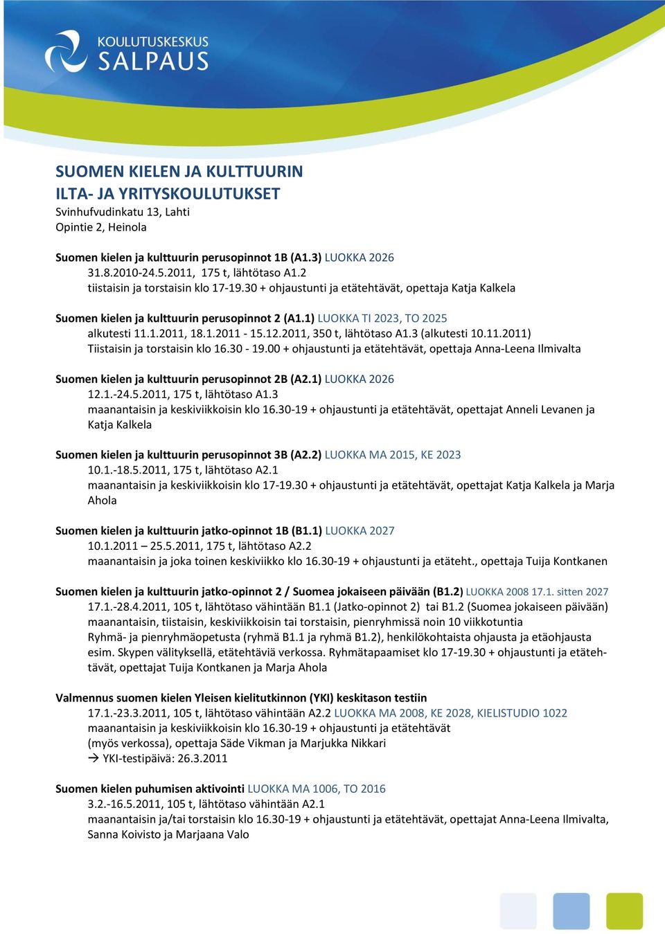 1) LUOKKA TI 2023, TO 2025 alkutesti 11.1.2011, 18.1.2011-15.12.2011, 350 t, lähtötaso A1.3 (alkutesti 10.11.2011) Tiistaisin ja torstaisin klo 16.30-19.