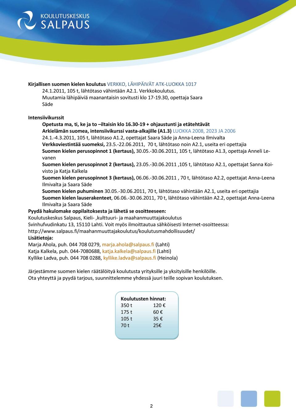 3) LUOKKA 2008, 2023 JA 2006 24.1.-4.3.2011, 105 t, lähtötaso A1.2, opettajat Saara Säde ja Anna-Leena Ilmivalta Verkkoviestintää suomeksi, 23.5.-22.06.2011, 70 t, lähtötaso noin A2.