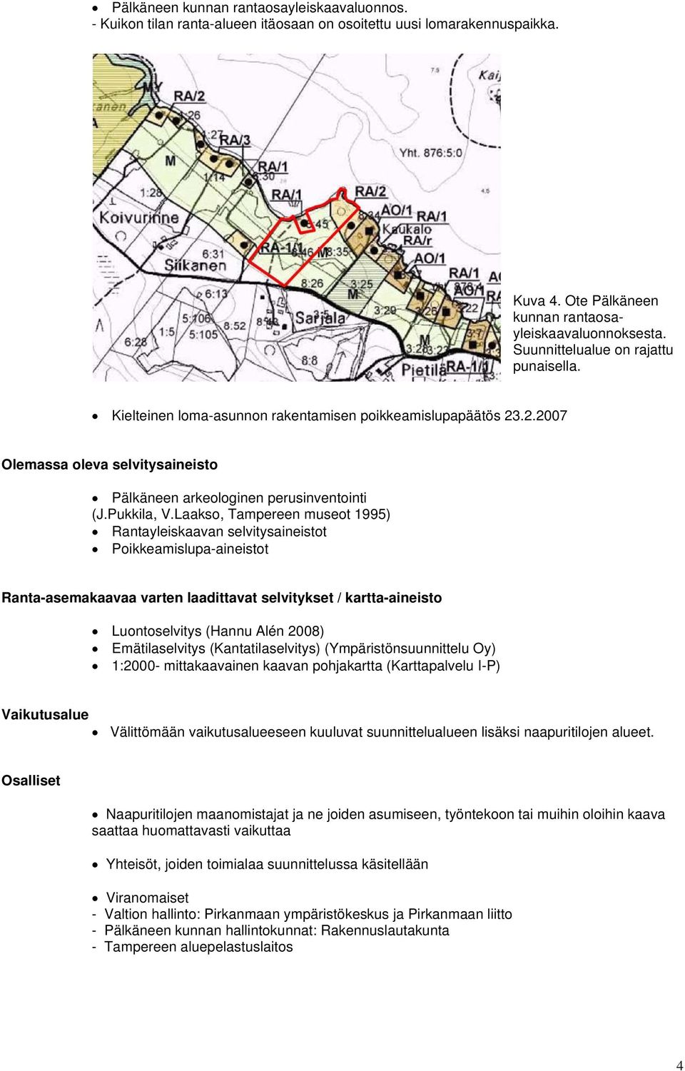 Laakso, Tampereen museot 1995) Rantayleiskaavan selvitysaineistot Poikkeamislupa-aineistot Ranta-asemakaavaa varten laadittavat selvitykset / kartta-aineisto Luontoselvitys (Hannu Alén 2008)