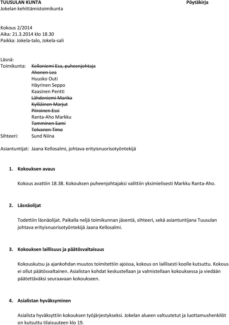 Ranta-Aho Markku Tamminen Sami Tolvanen Timo Sund Niina Asiantuntijat: Jaana Kellosalmi, johtava erityisnuorisotyöntekijä 1. Kokouksen avaus Kokous avattiin 18.38.