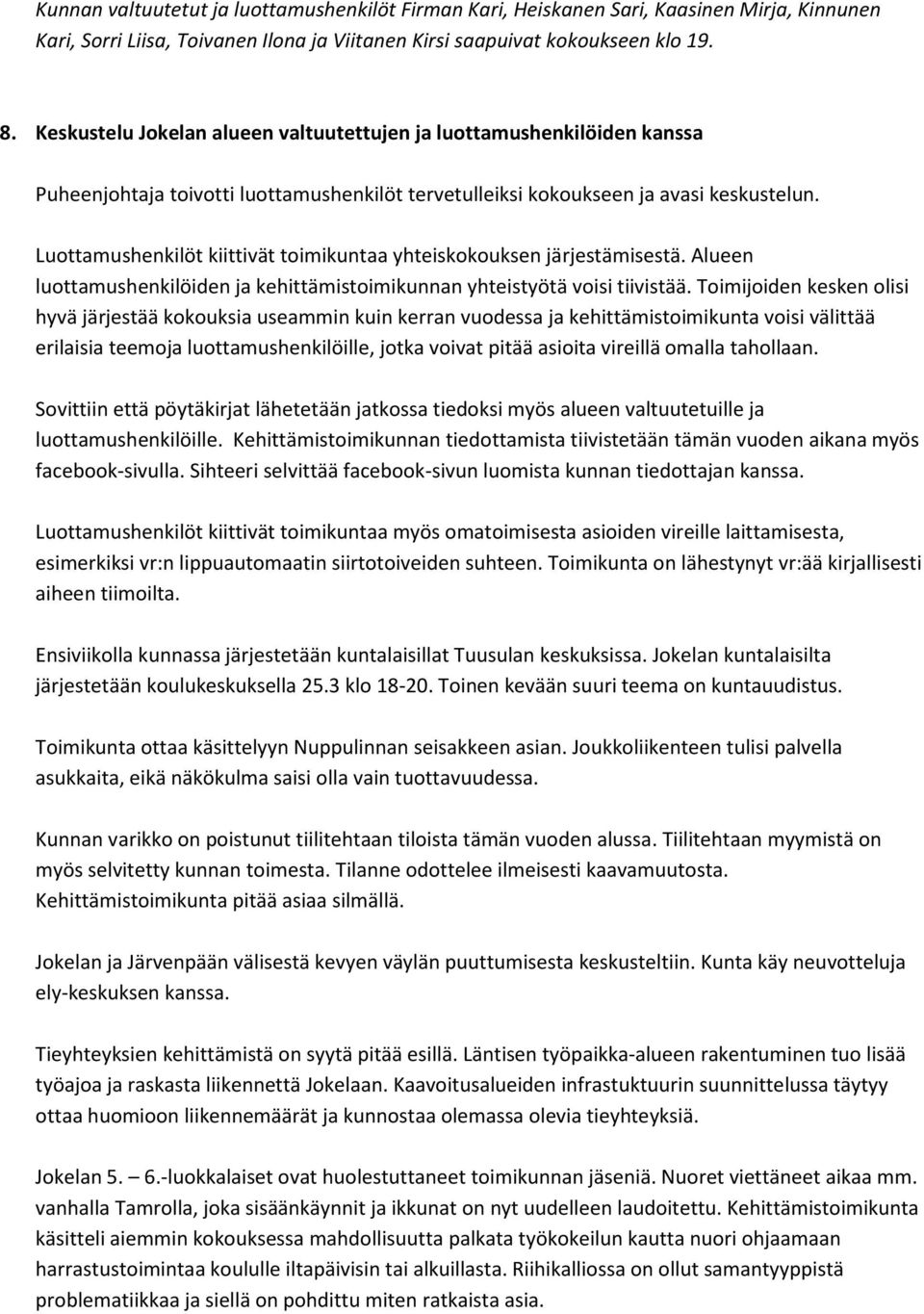 Luottamushenkilöt kiittivät toimikuntaa yhteiskokouksen järjestämisestä. Alueen luottamushenkilöiden ja kehittämistoimikunnan yhteistyötä voisi tiivistää.