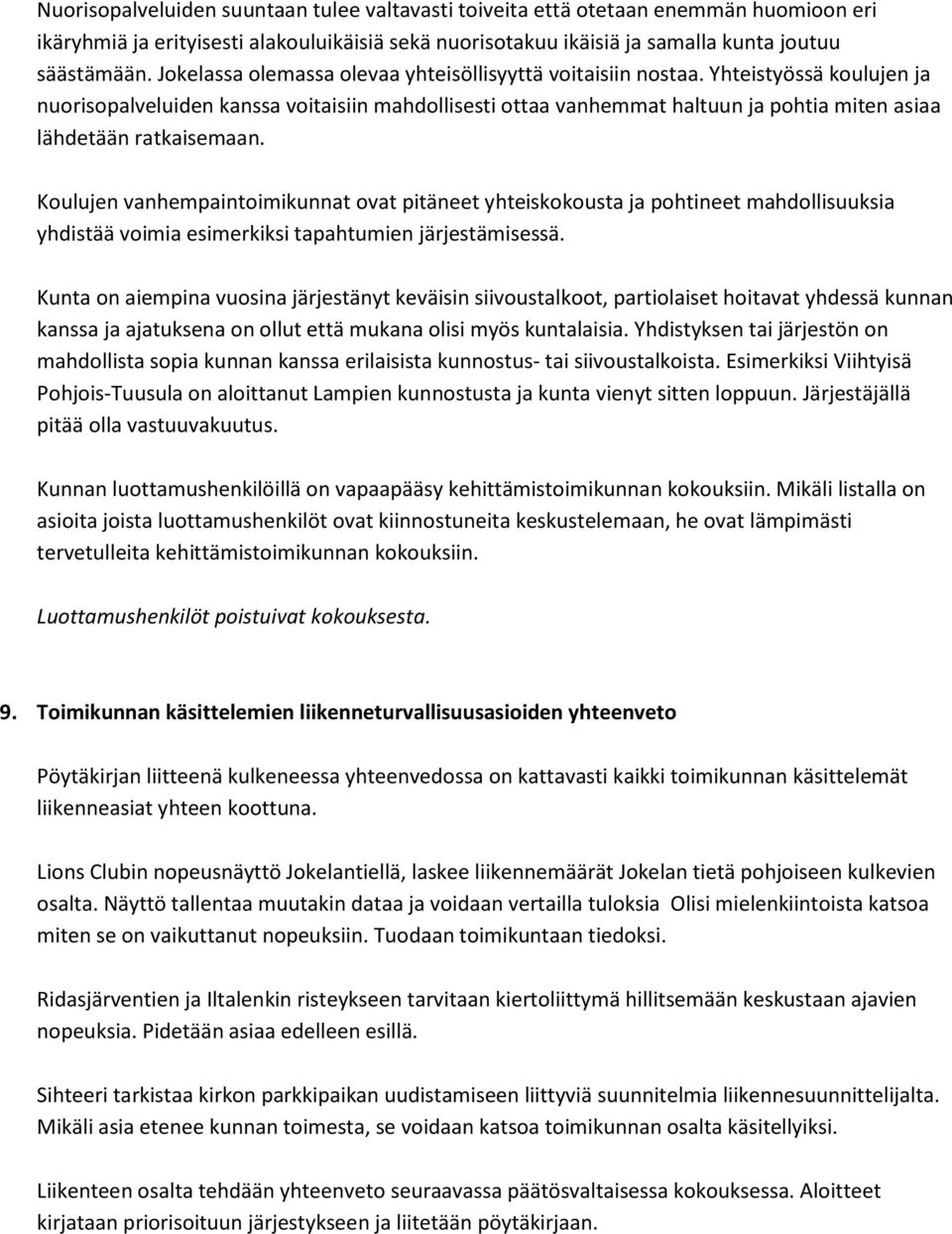 Yhteistyössä koulujen ja nuorisopalveluiden kanssa voitaisiin mahdollisesti ottaa vanhemmat haltuun ja pohtia miten asiaa lähdetään ratkaisemaan.