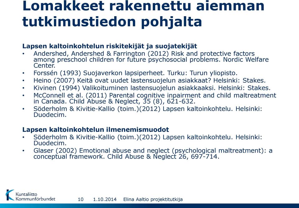 Kivinen (1994) Valikoituminen lastensuojelun asiakkaaksi. Helsinki: Stakes. McConnell et al. (2011) Parental cognitive inpairment and child maltreatment in Canada.