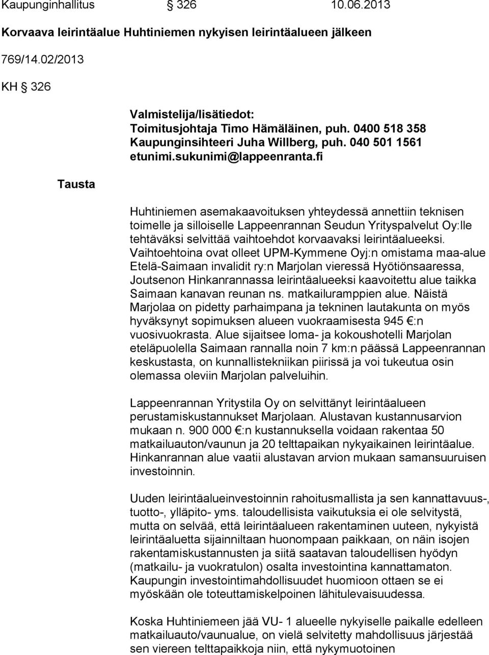 fi Huhtiniemen asemakaavoituksen yhteydessä annettiin teknisen toimelle ja silloiselle Lappeenrannan Seudun Yrityspalvelut Oy:lle tehtäväksi selvittää vaihtoehdot korvaavaksi leirintäalueeksi.