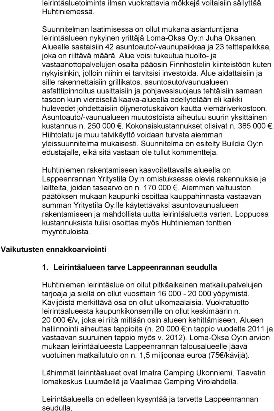 Alueelle saataisiin 42 asuntoauto/-vaunupaikkaa ja 23 telttapaikkaa, joka on riittävä määrä.