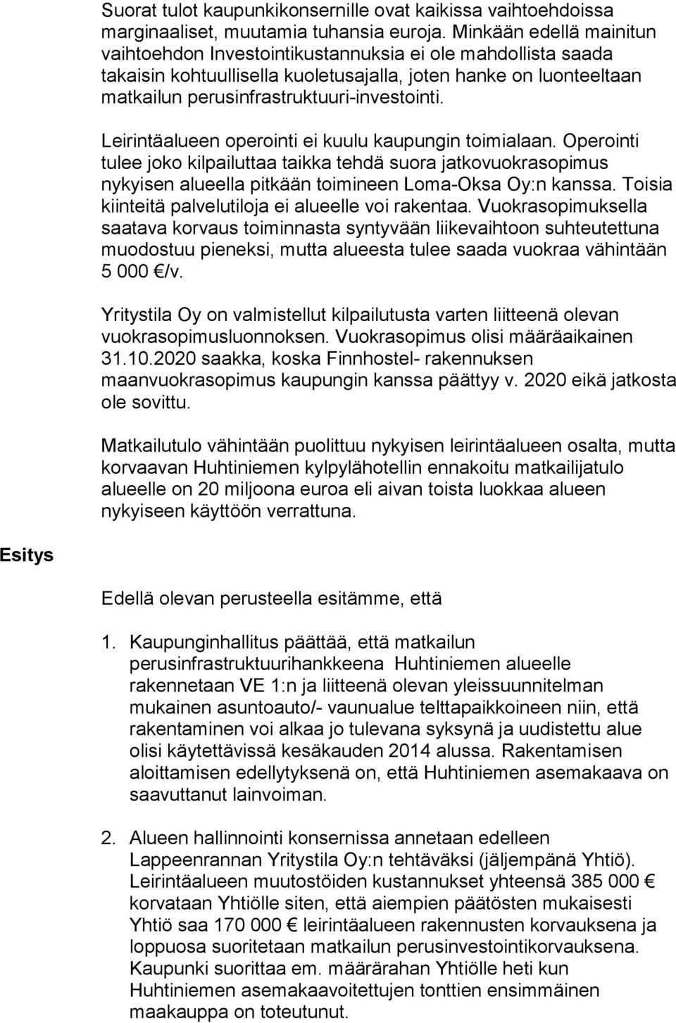 Leirintäalueen operointi ei kuulu kaupungin toimialaan. Operointi tulee joko kilpailuttaa taikka tehdä suora jatkovuokrasopimus nykyisen alueella pitkään toimineen Loma-Oksa Oy:n kanssa.