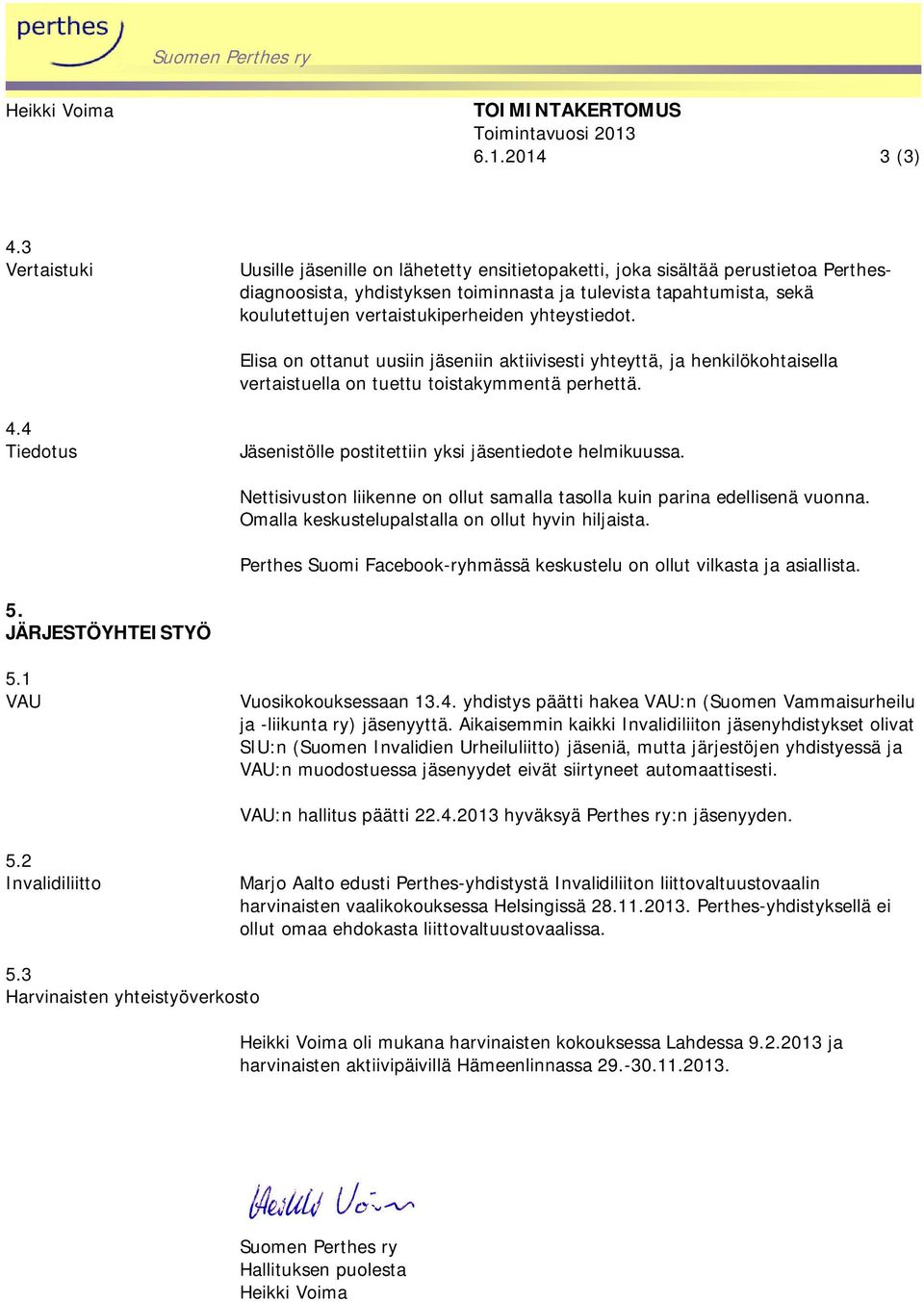 vertaistukiperheiden yhteystiedot. Elisa on ottanut uusiin jäseniin aktiivisesti yhteyttä, ja henkilökohtaisella vertaistuella on tuettu toistakymmentä perhettä. 4.