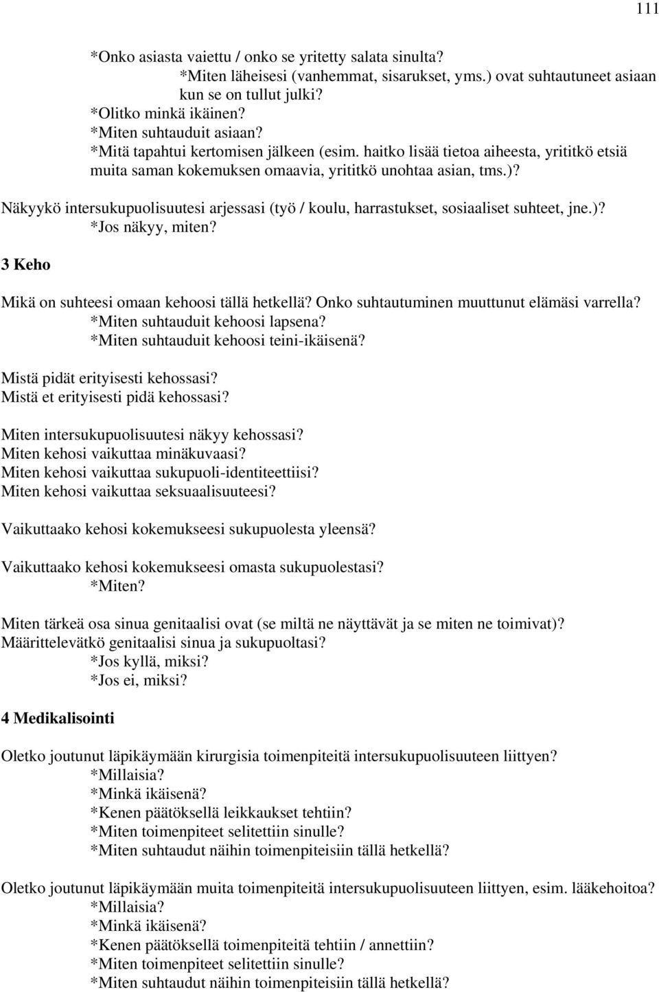 Näkyykö intersukupuolisuutesi arjessasi (työ / koulu, harrastukset, sosiaaliset suhteet, jne.)? *Jos näkyy, miten? 3 Keho Mikä on suhteesi omaan kehoosi tällä hetkellä?