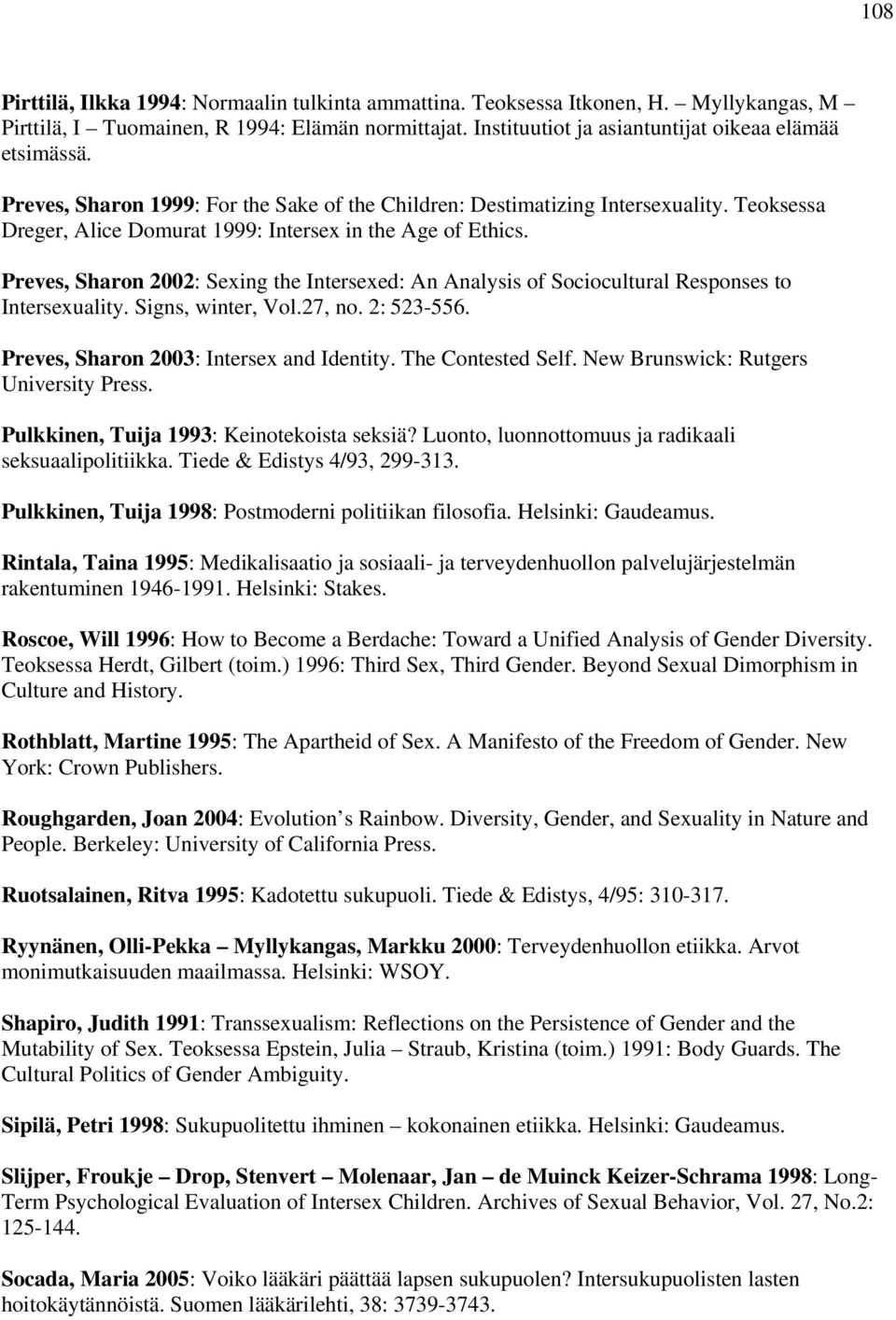 Preves, Sharon 2002: Sexing the Intersexed: An Analysis of Sociocultural Responses to Intersexuality. Signs, winter, Vol.27, no. 2: 523-556. Preves, Sharon 2003: Intersex and Identity.