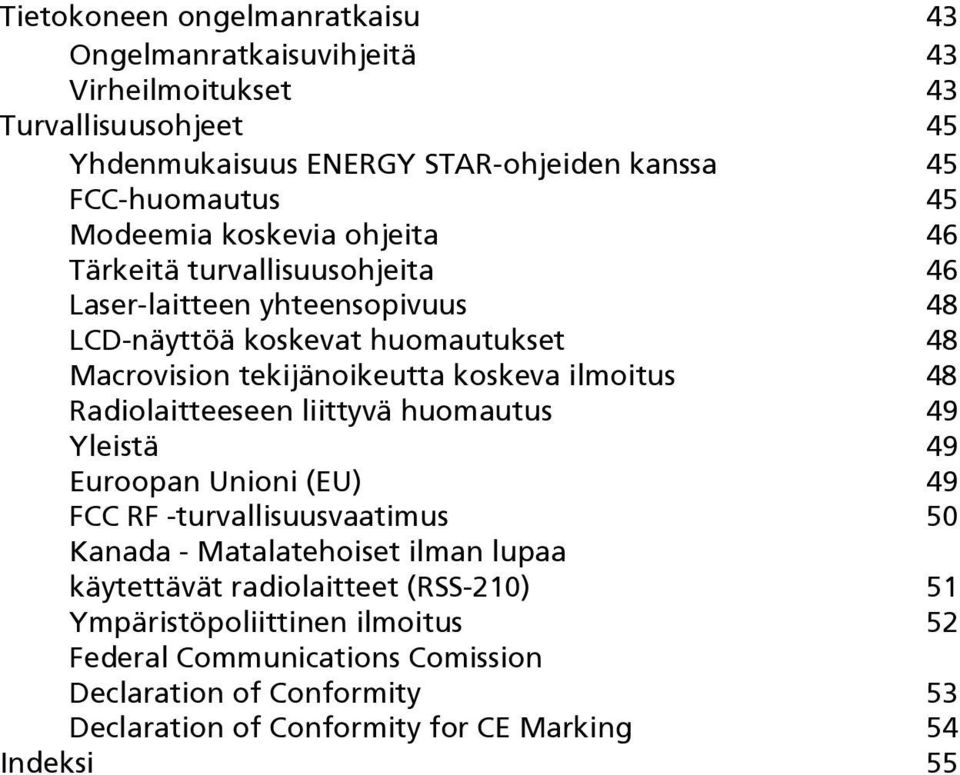 ilmoitus 48 Radiolaitteeseen liittyvä huomautus 49 Yleistä 49 Euroopan Unioni (EU) 49 FCC RF -turvallisuusvaatimus 50 Kanada - Matalatehoiset ilman lupaa käytettävät