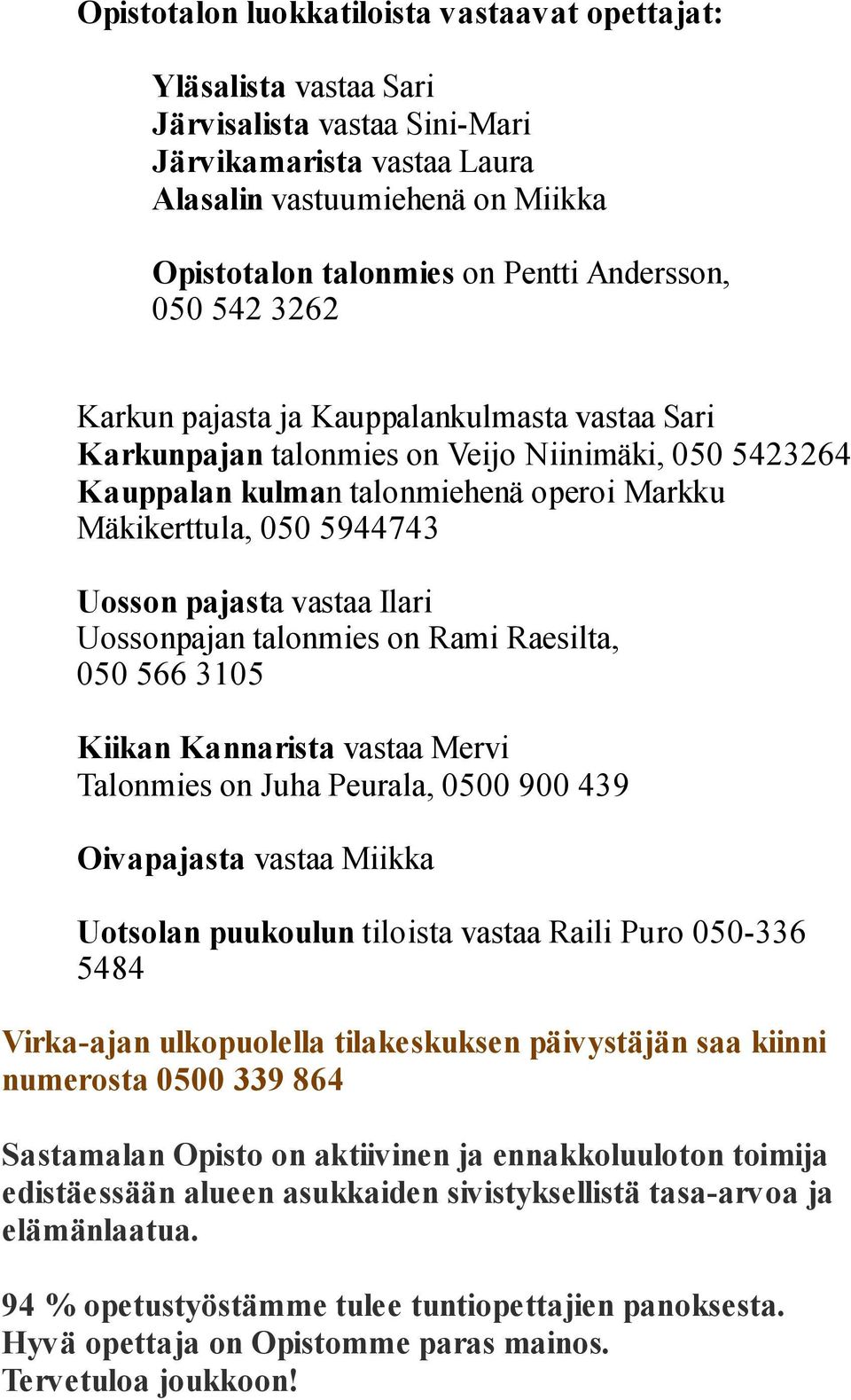 Uosson pajasta vastaa Ilari Uossonpajan talonmies on Rami Raesilta, 050 566 3105 Kiikan Kannarista vastaa Mervi Talonmies on Juha Peurala, 0500 900 439 Oivapajasta vastaa Miikka Uotsolan puukoulun