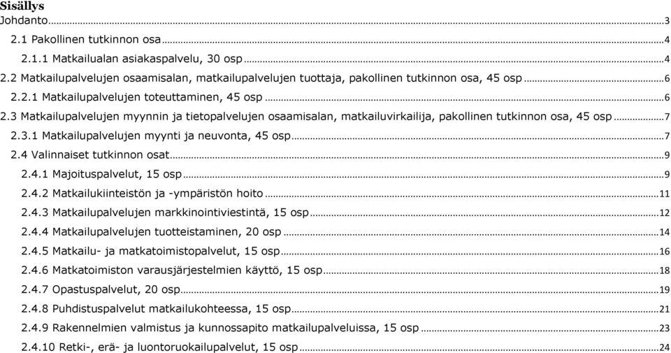 .. 7 2.4 Valinnaiset tutkinnon osat... 9 2.4.1 Majoituspalvelut, 15 osp... 9 2.4.2 Matkailukiinteistön ja -ympäristön hoito... 11 2.4.3 Matkailupalvelujen markkinointiviestintä, 15 osp... 12 2.4.4 Matkailupalvelujen tuotteistaminen, 20 osp.