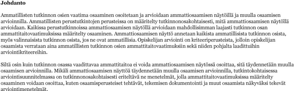 Kaikissa perustutkinnoissa ammattiosaamisen näytöllä arvioidaan mahdollisimman laajasti tutkinnon osan ammattitaitovaatimuksissa määritelty osaaminen.