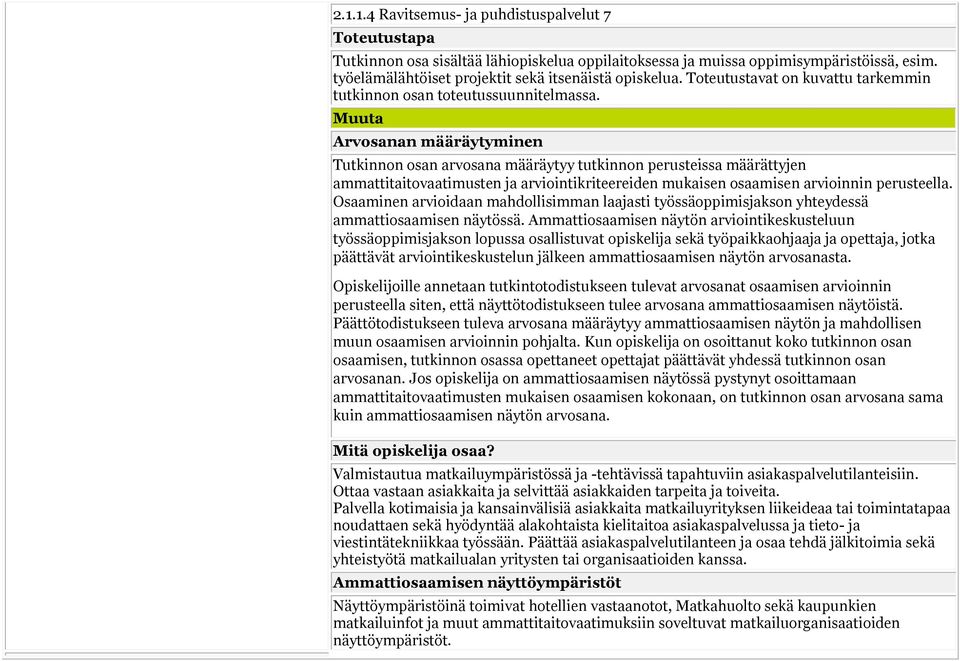 Muuta Arvosanan määräytyminen Tutkinnon osan arvosana määräytyy tutkinnon perusteissa määrättyjen ammattitaitovaatimusten ja arviointikriteereiden mukaisen osaamisen arvioinnin perusteella.