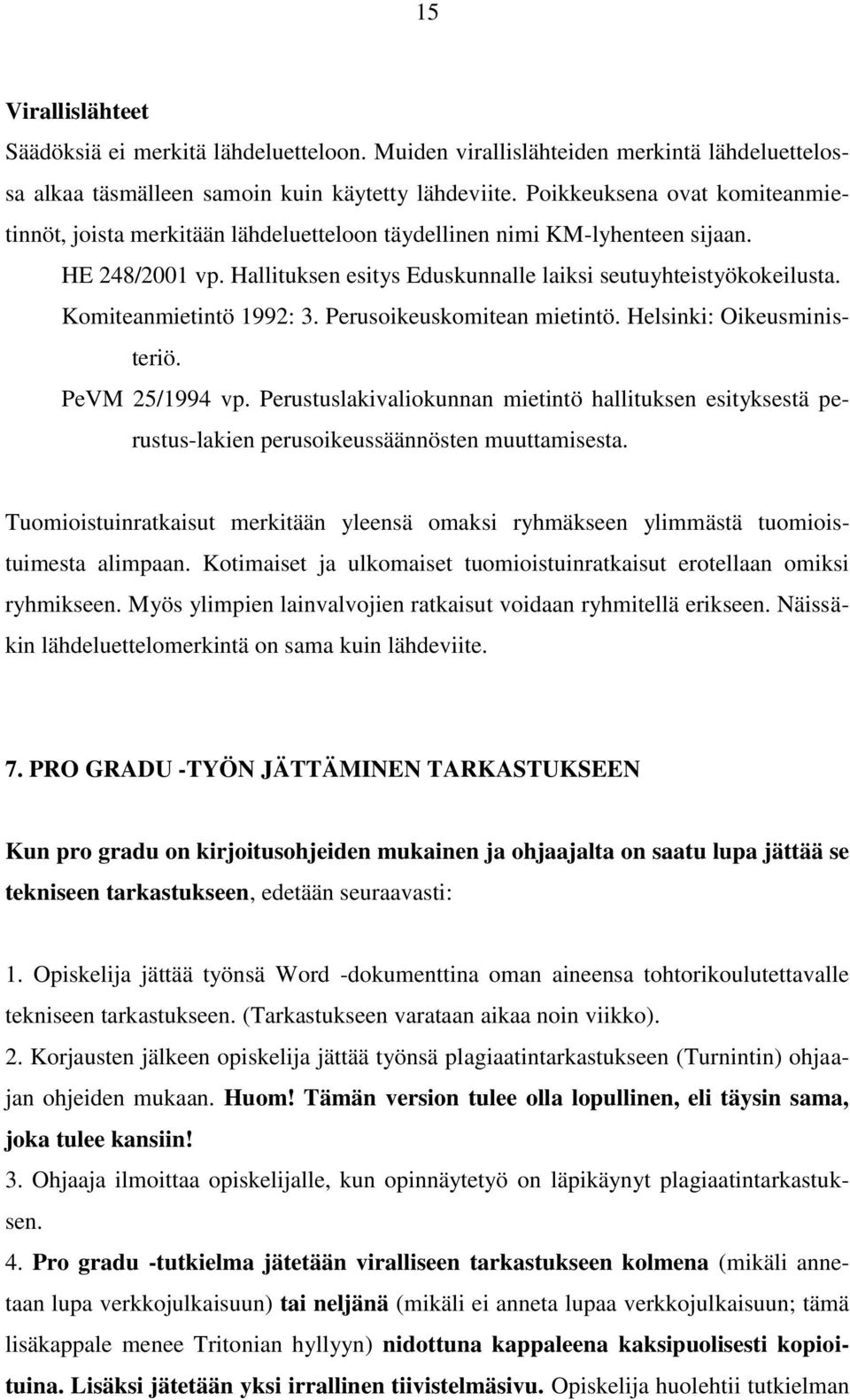 Komiteanmietintö 1992: 3. Perusoikeuskomitean mietintö. Helsinki: Oikeusministeriö. PeVM 25/1994 vp.